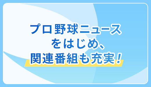 プロ野球ニュースをはじめ、関連番組も充実！