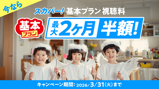 今なら スカパー！基本プラン視聴料 最大2ヶ月半額！ キャンペーン期間：2026/3/31(火)まで