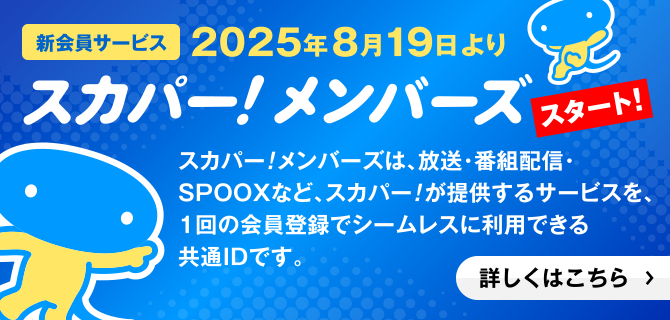 [新会員サービス] 2025年8月19日よりスカパー！メンバーズスタート！ [詳しくはこちら]