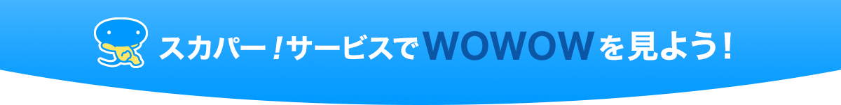 スカパー！サービスでWOWOWを見よう！