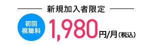 スカパー！新規加入の方は！ 初回視聴料 1,980円/月(税込)