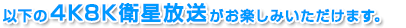 以下の新4K8K衛星放送がお楽しみいただけます。