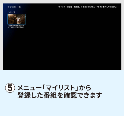 メニュー「マイリスト」から登録した番組を確認できます