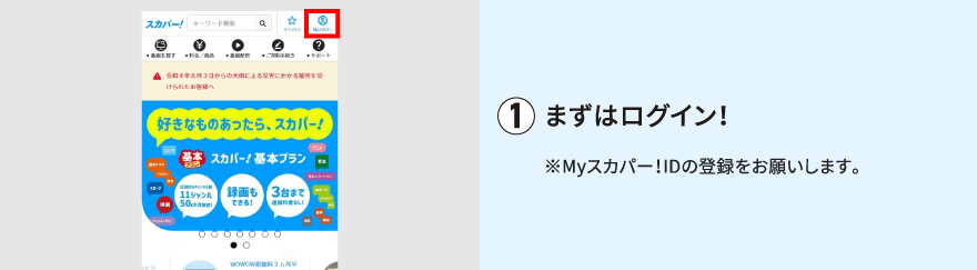 まずはログイン！※Myスカパー！IDの登録をお願いします。