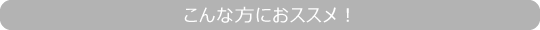 こんな方におススメ！