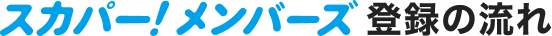 スカパー!メンバーズ登録の流れ