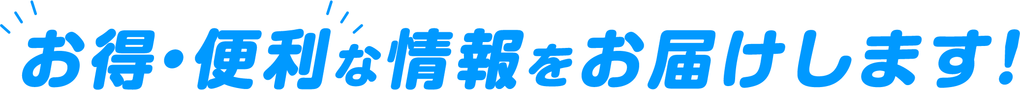 お得・便利な情報をお届けします！