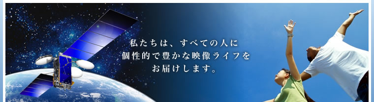 私たちは、すべての人に 個性的で豊かな映像ライフをお届けします。