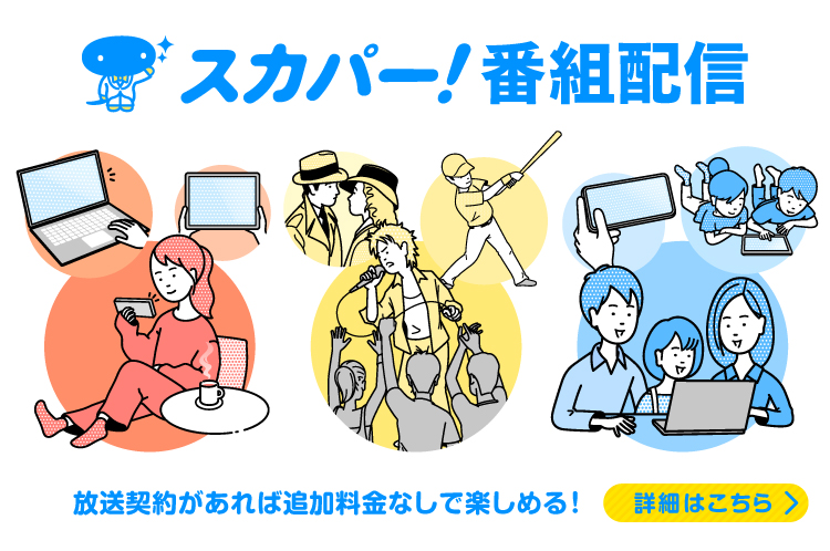 スカパー！番組配信　放送契約があれば追加料金なしで楽しめる！
